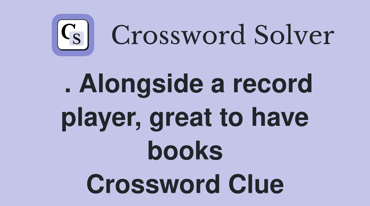 . Alongside a record player, great to have books Crossword Clue